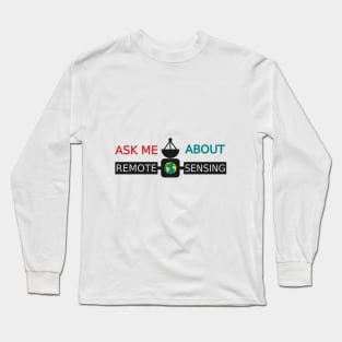 Ask Me About Remote Sensing White Shirt Edition Long Sleeve T-Shirt